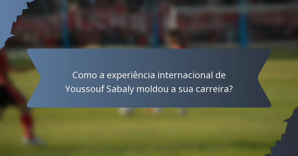 Como a experiência internacional de Youssouf Sabaly moldou a sua carreira?