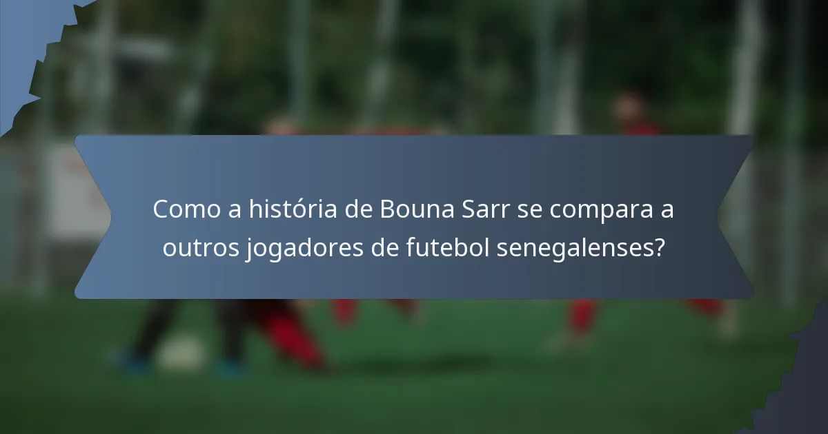 Como a história de Bouna Sarr se compara a outros jogadores de futebol senegalenses?