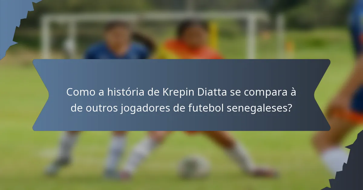 Como a história de Krepin Diatta se compara à de outros jogadores de futebol senegaleses?