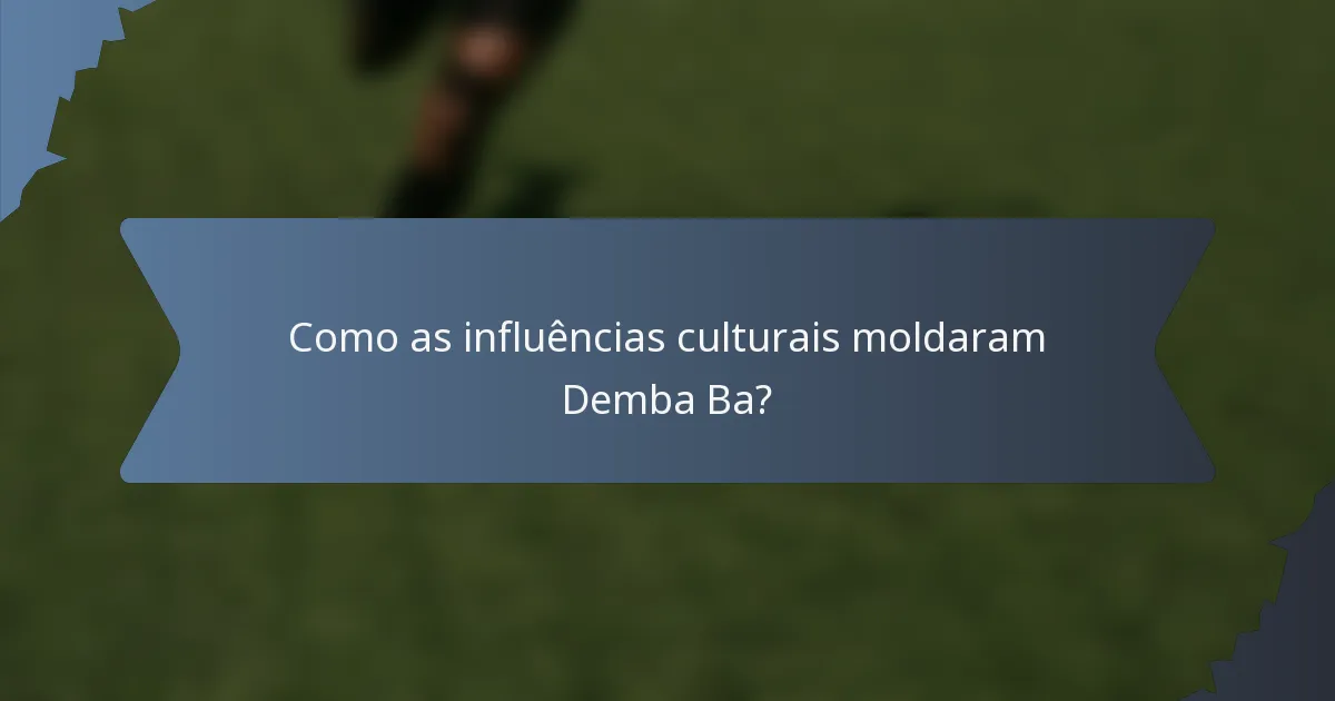 Como as influências culturais moldaram Demba Ba?