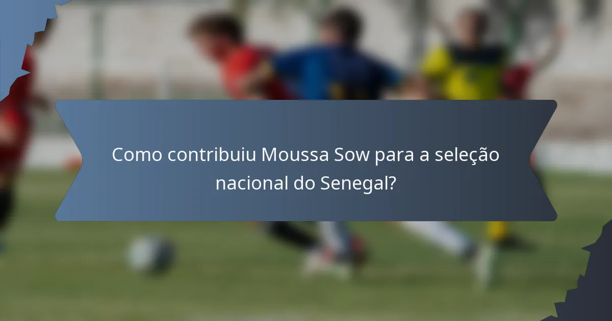Como contribuiu Moussa Sow para a seleção nacional do Senegal?