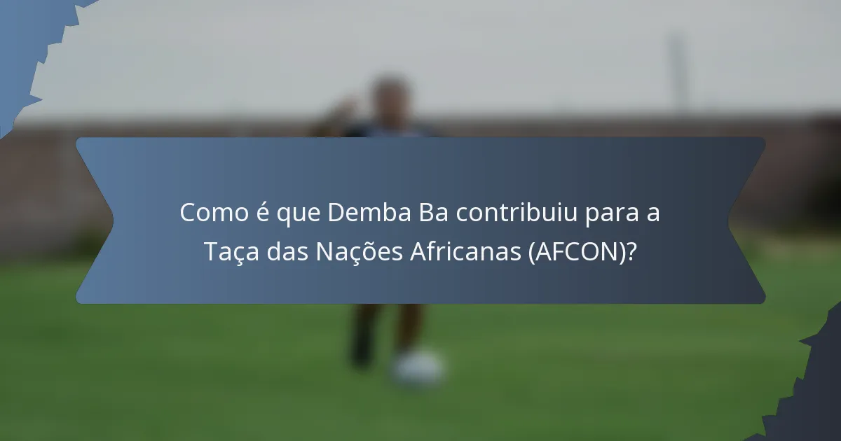 Como é que Demba Ba contribuiu para a Taça das Nações Africanas (AFCON)?