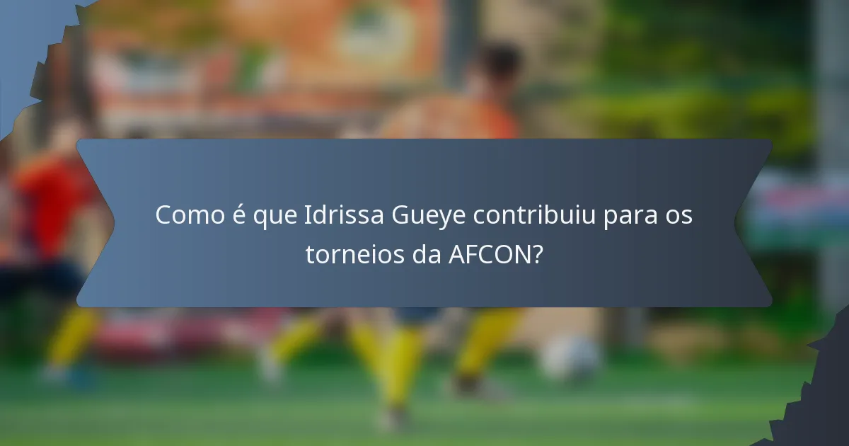 Como é que Idrissa Gueye contribuiu para os torneios da AFCON?