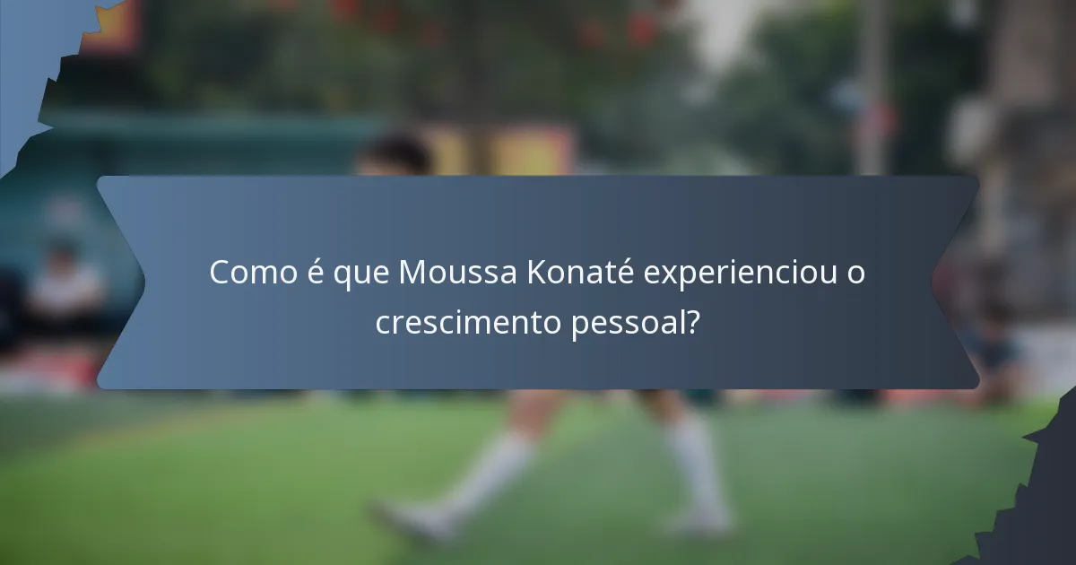 Como é que Moussa Konaté experienciou o crescimento pessoal?