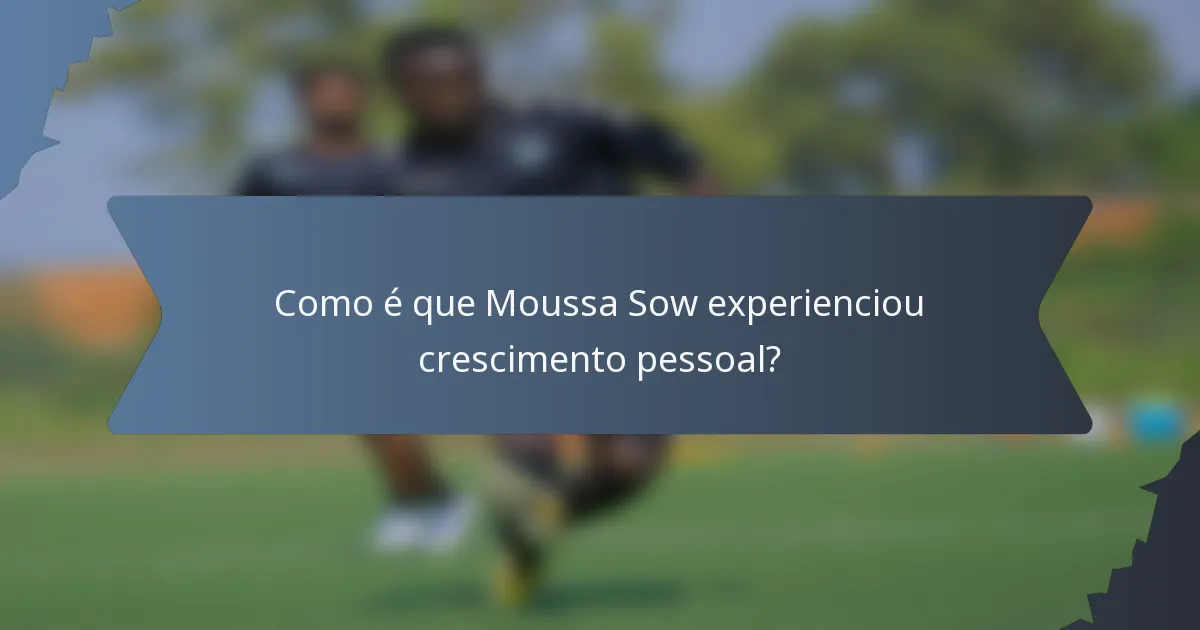 Como é que Moussa Sow experienciou crescimento pessoal?