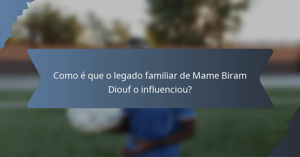 Como é que o legado familiar de Mame Biram Diouf o influenciou?