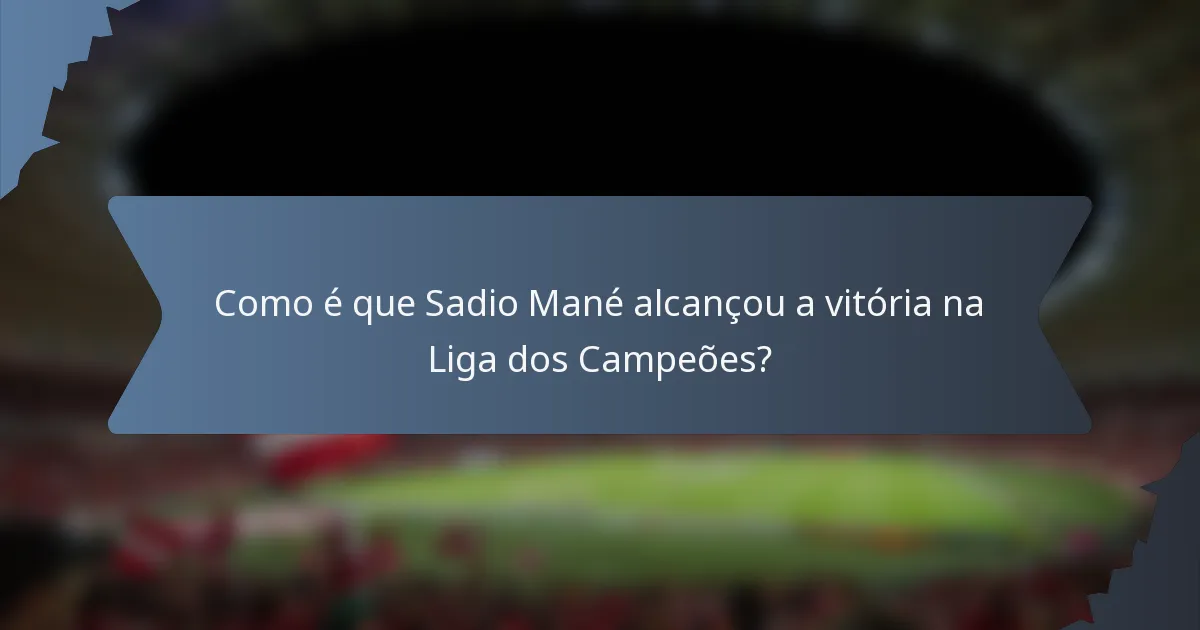 Como é que Sadio Mané alcançou a vitória na Liga dos Campeões?