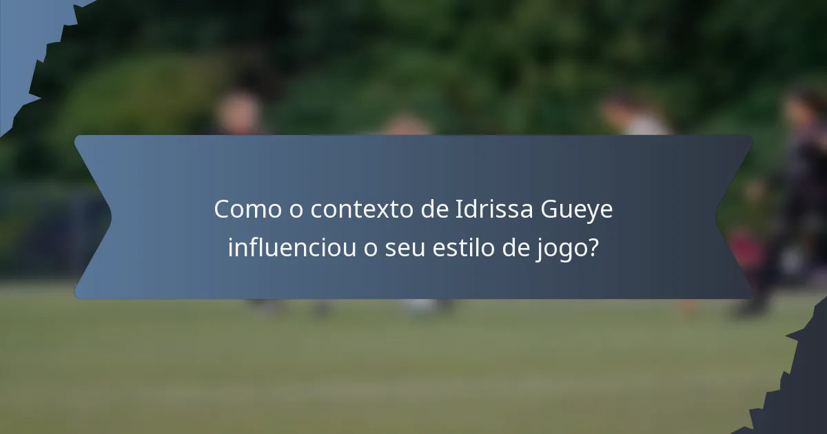 Como o contexto de Idrissa Gueye influenciou o seu estilo de jogo?