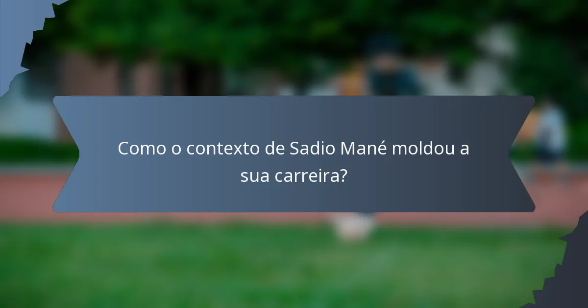 Como o contexto de Sadio Mané moldou a sua carreira?