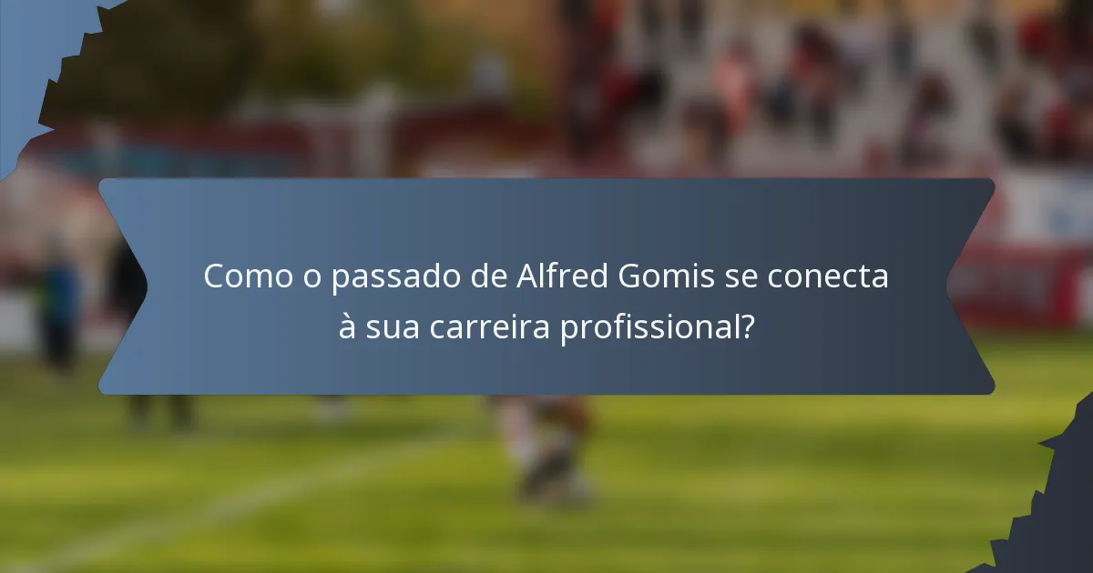 Como o passado de Alfred Gomis se conecta à sua carreira profissional?