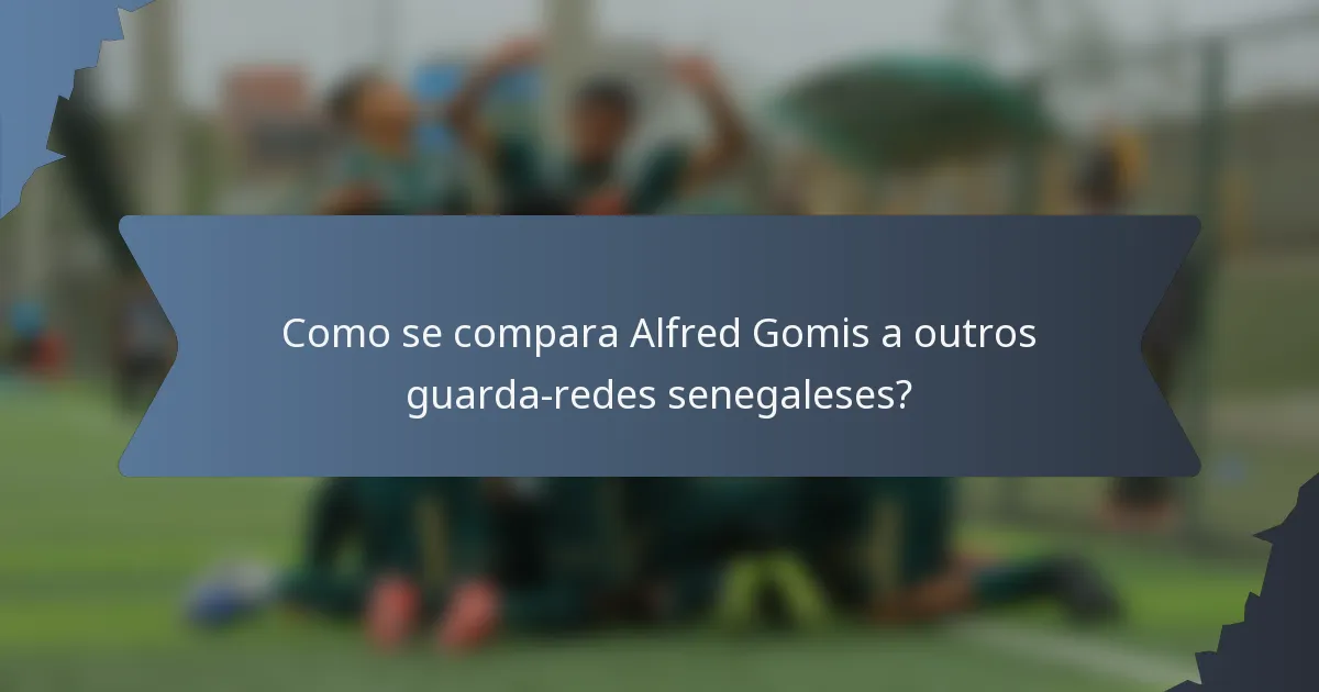 Como se compara Alfred Gomis a outros guarda-redes senegaleses?