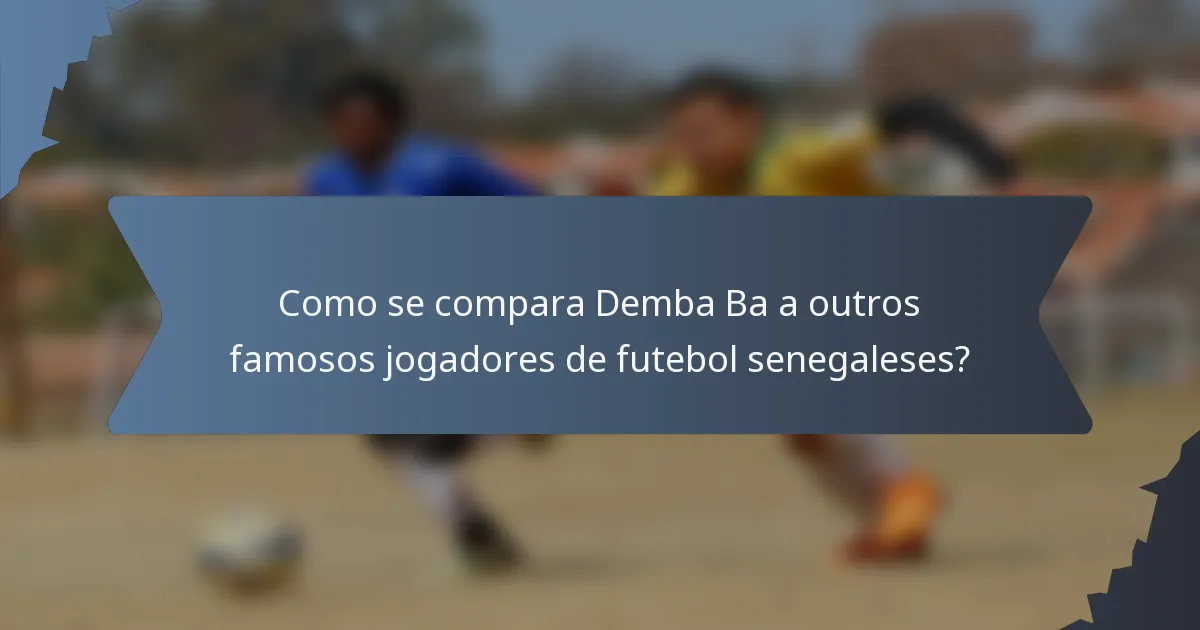 Como se compara Demba Ba a outros famosos jogadores de futebol senegaleses?