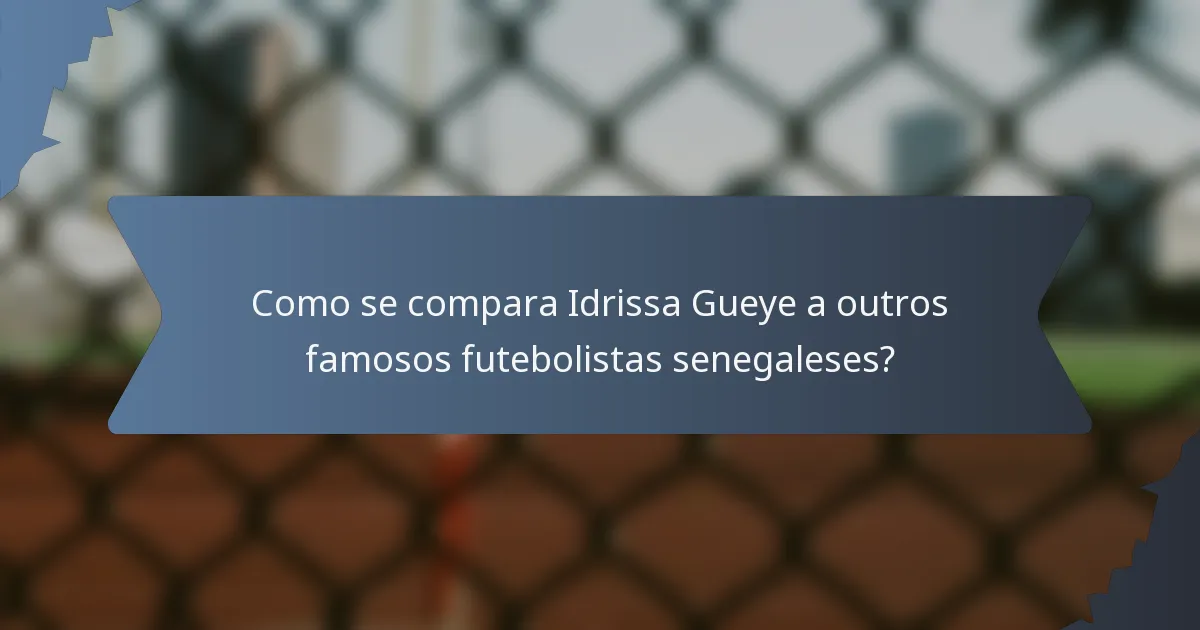 Como se compara Idrissa Gueye a outros famosos futebolistas senegaleses?
