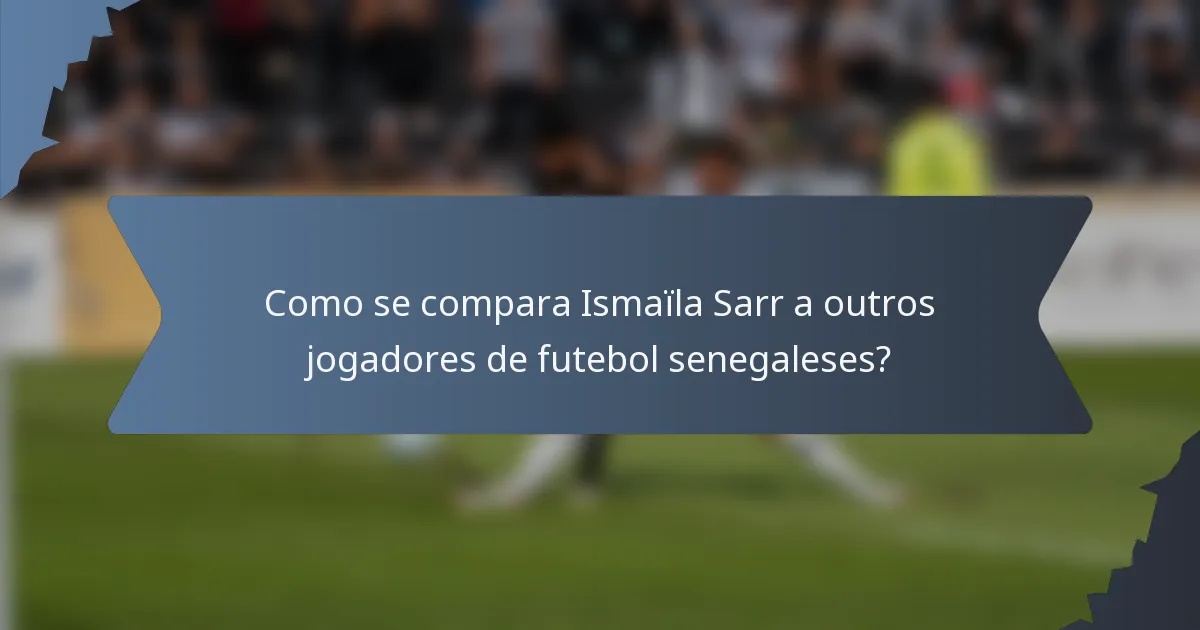 Como se compara Ismaïla Sarr a outros jogadores de futebol senegaleses?