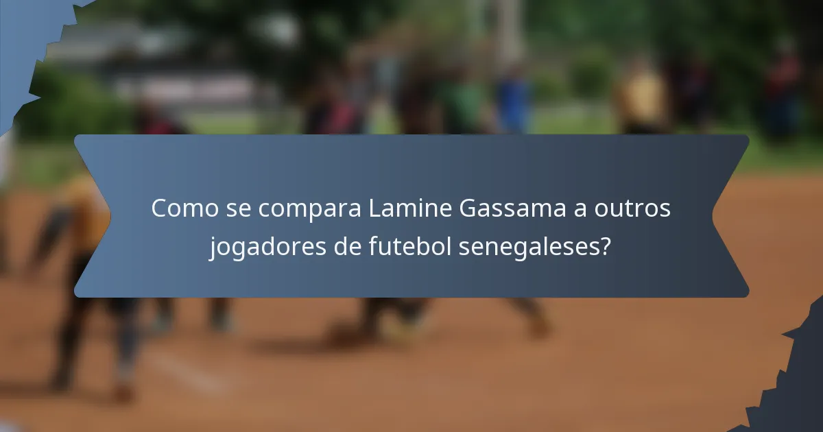 Como se compara Lamine Gassama a outros jogadores de futebol senegaleses?