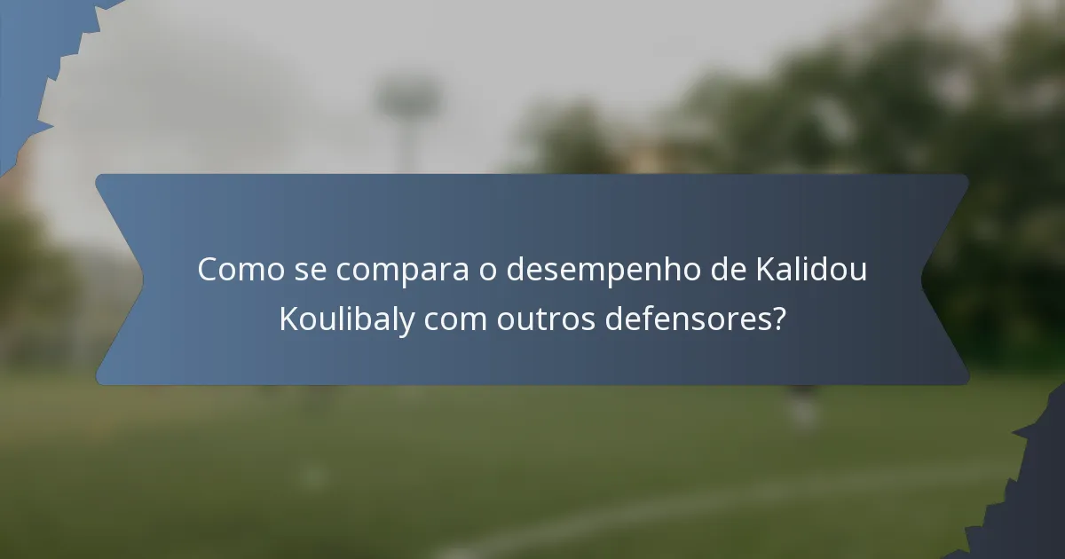 Como se compara o desempenho de Kalidou Koulibaly com outros defensores?