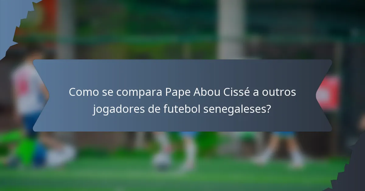 Como se compara Pape Abou Cissé a outros jogadores de futebol senegaleses?