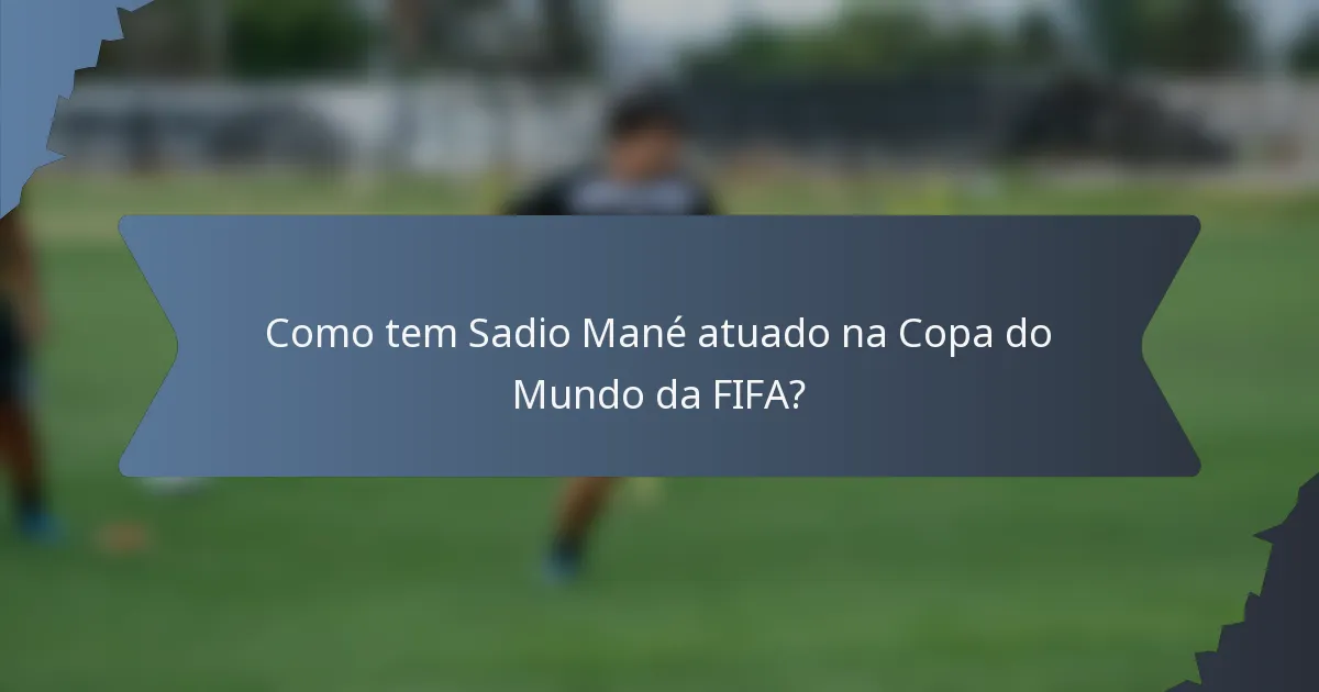 Como tem Sadio Mané atuado na Copa do Mundo da FIFA?