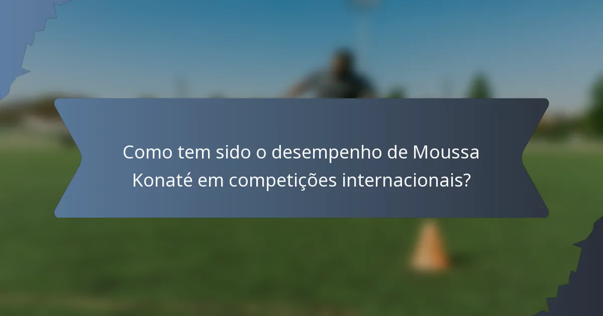 Como tem sido o desempenho de Moussa Konaté em competições internacionais?