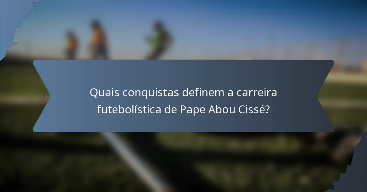 Quais conquistas definem a carreira futebolística de Pape Abou Cissé?