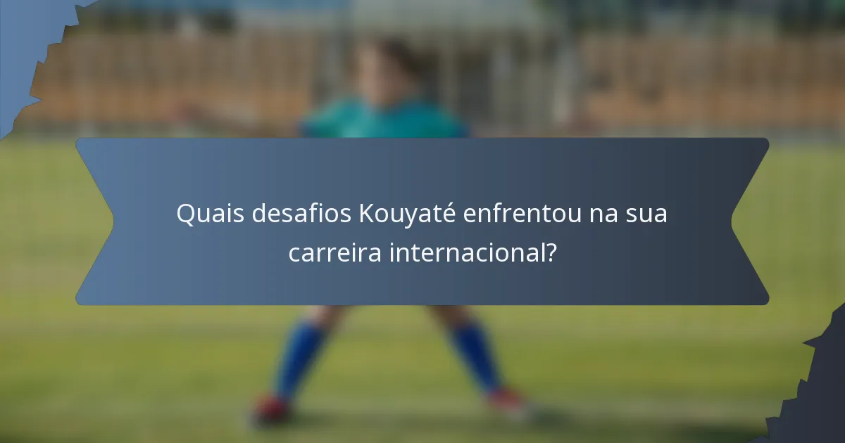 Quais desafios Kouyaté enfrentou na sua carreira internacional?