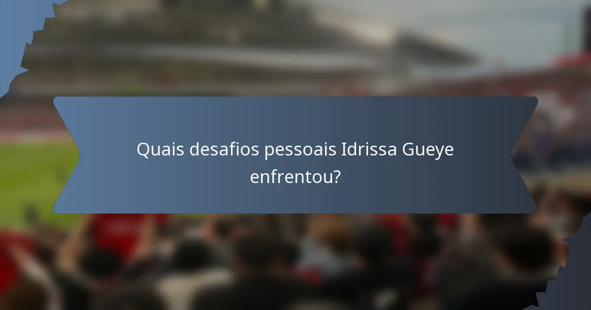 Quais desafios pessoais Idrissa Gueye enfrentou?