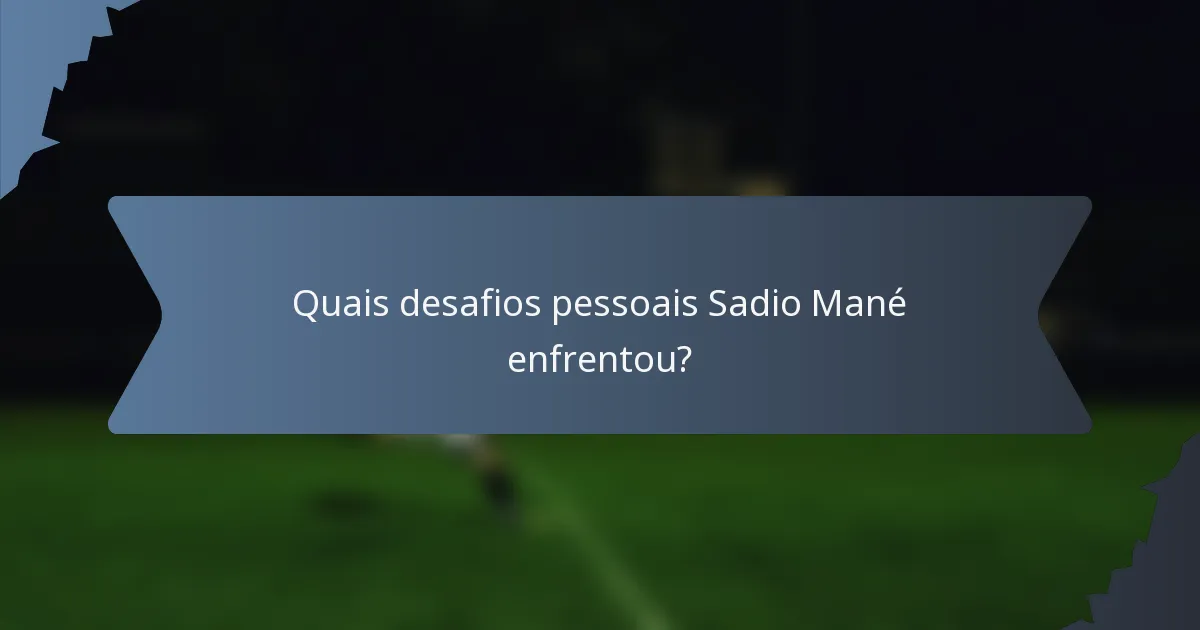 Quais desafios pessoais Sadio Mané enfrentou?