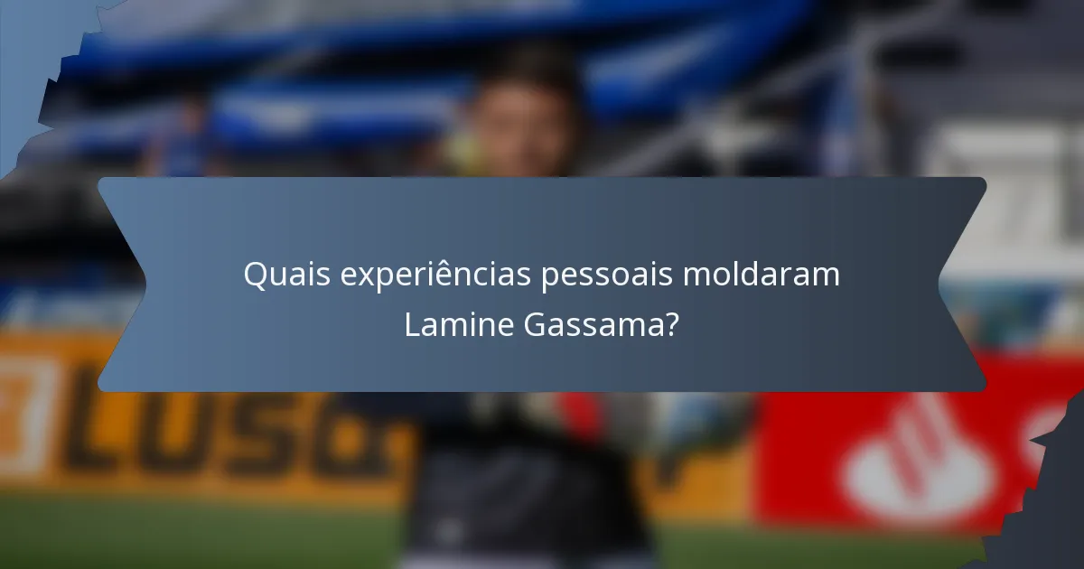 Quais experiências pessoais moldaram Lamine Gassama?