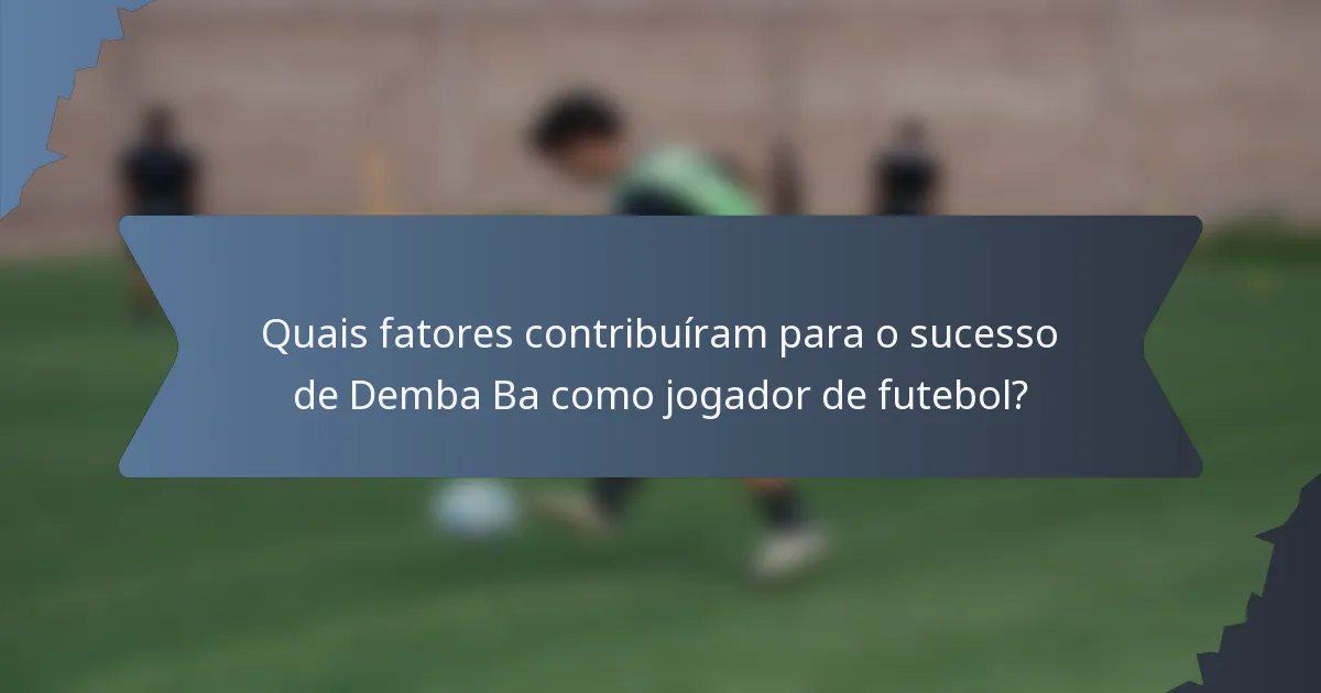 Quais fatores contribuíram para o sucesso de Demba Ba como jogador de futebol?