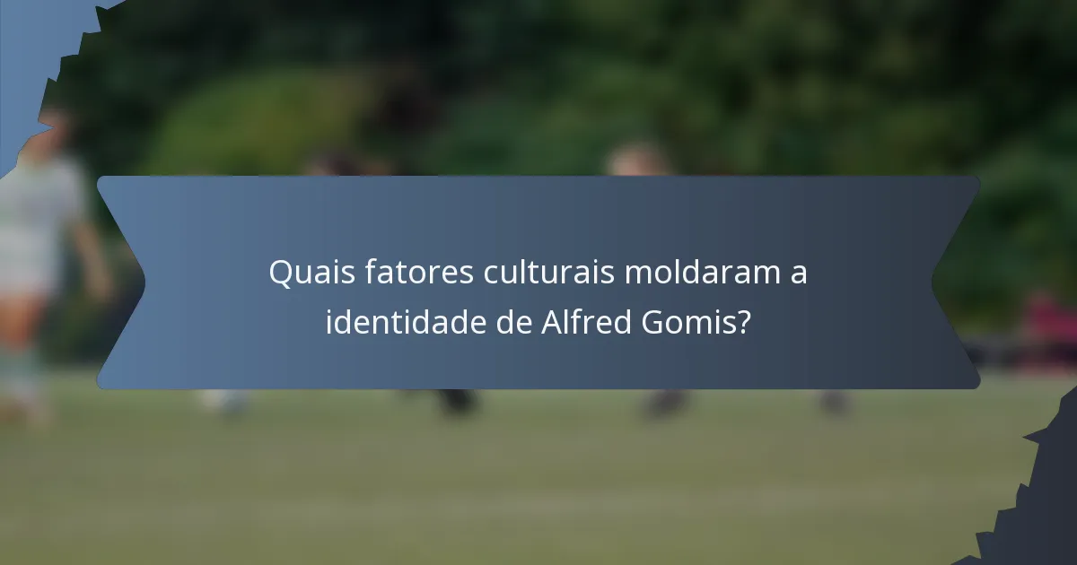Quais fatores culturais moldaram a identidade de Alfred Gomis?