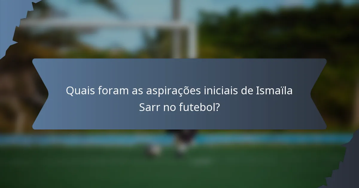 Quais foram as aspirações iniciais de Ismaïla Sarr no futebol?