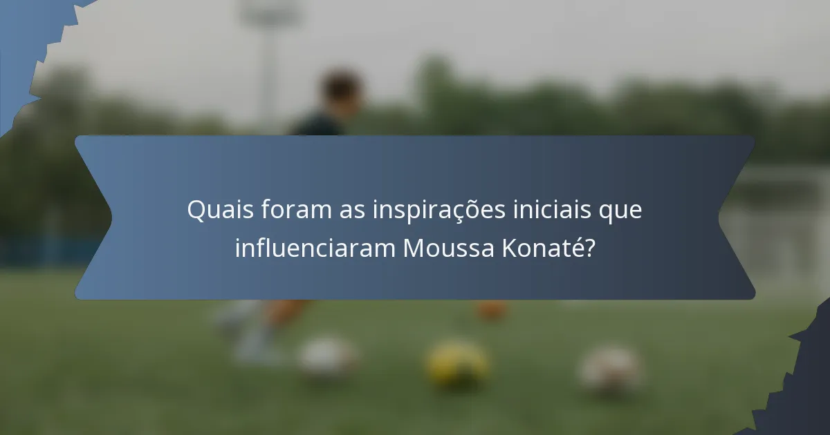 Quais foram as inspirações iniciais que influenciaram Moussa Konaté?