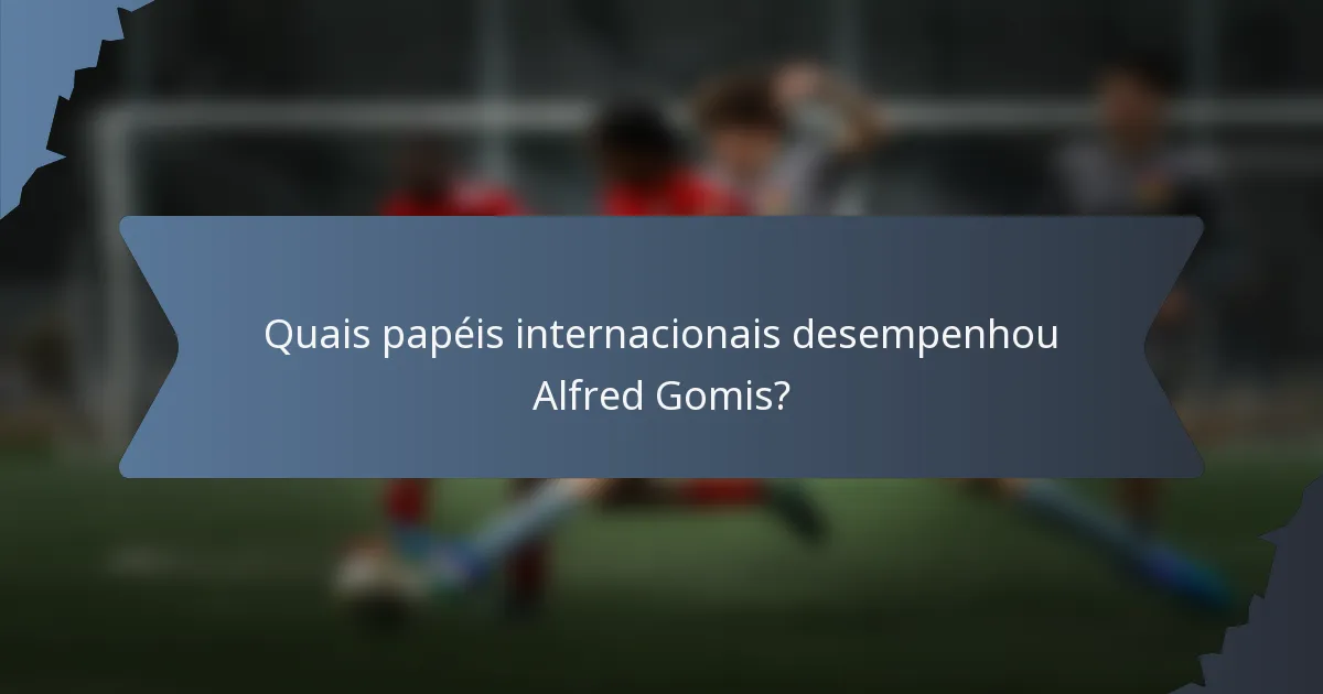 Quais papéis internacionais desempenhou Alfred Gomis?