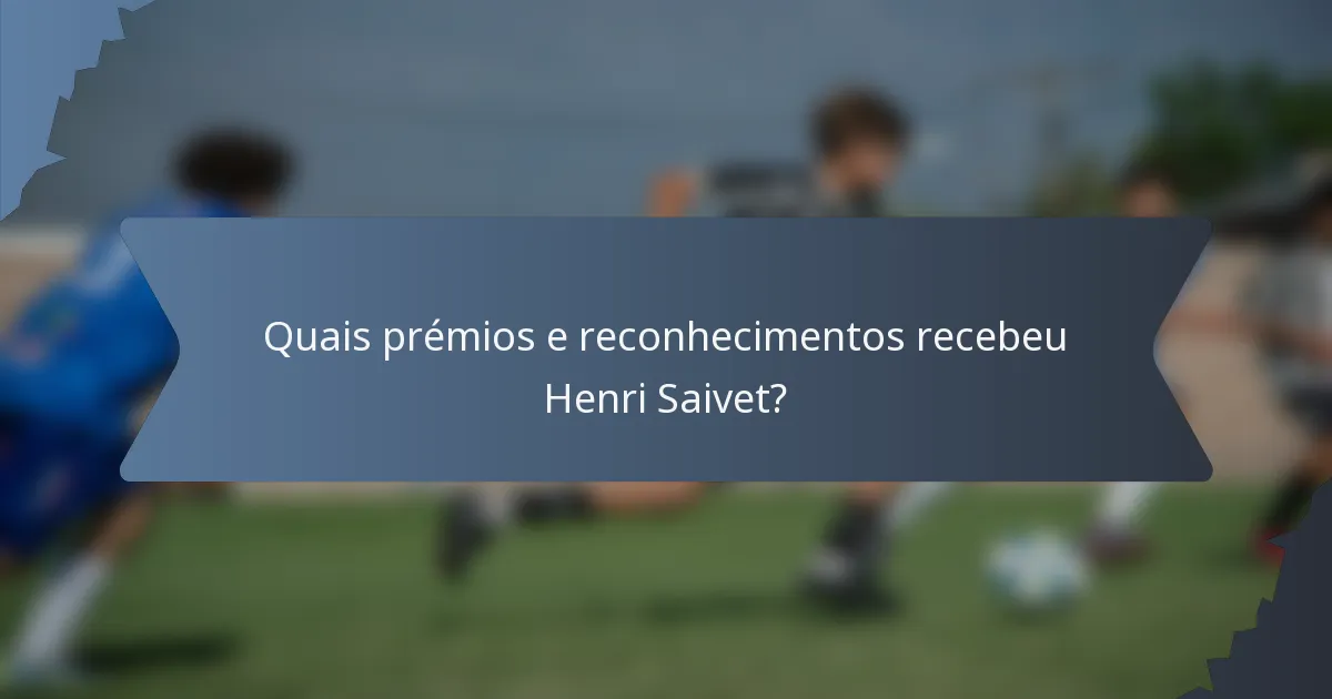 Quais prémios e reconhecimentos recebeu Henri Saivet?
