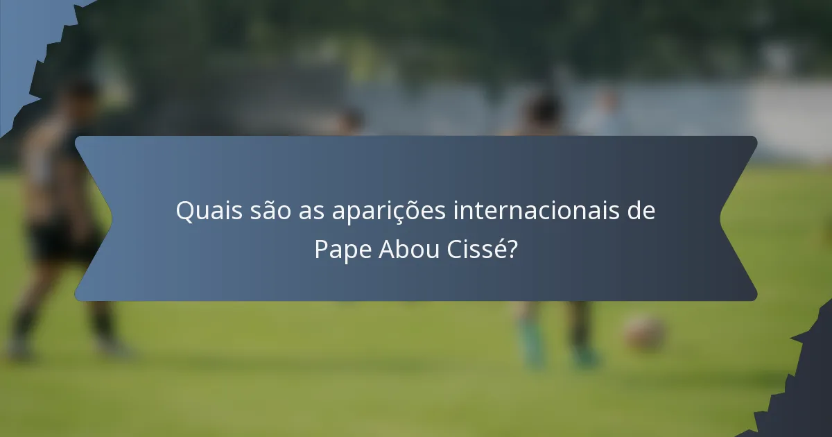 Quais são as aparições internacionais de Pape Abou Cissé?