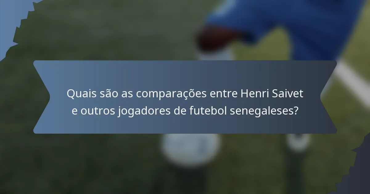 Quais são as comparações entre Henri Saivet e outros jogadores de futebol senegaleses?