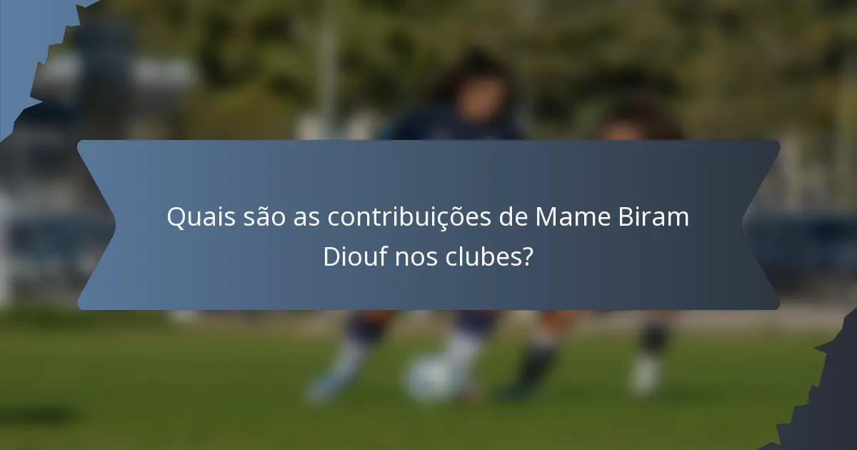 Quais são as contribuições de Mame Biram Diouf nos clubes?