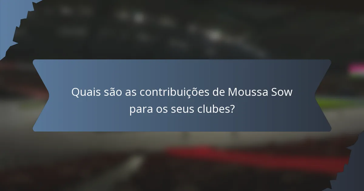 Quais são as contribuições de Moussa Sow para os seus clubes?