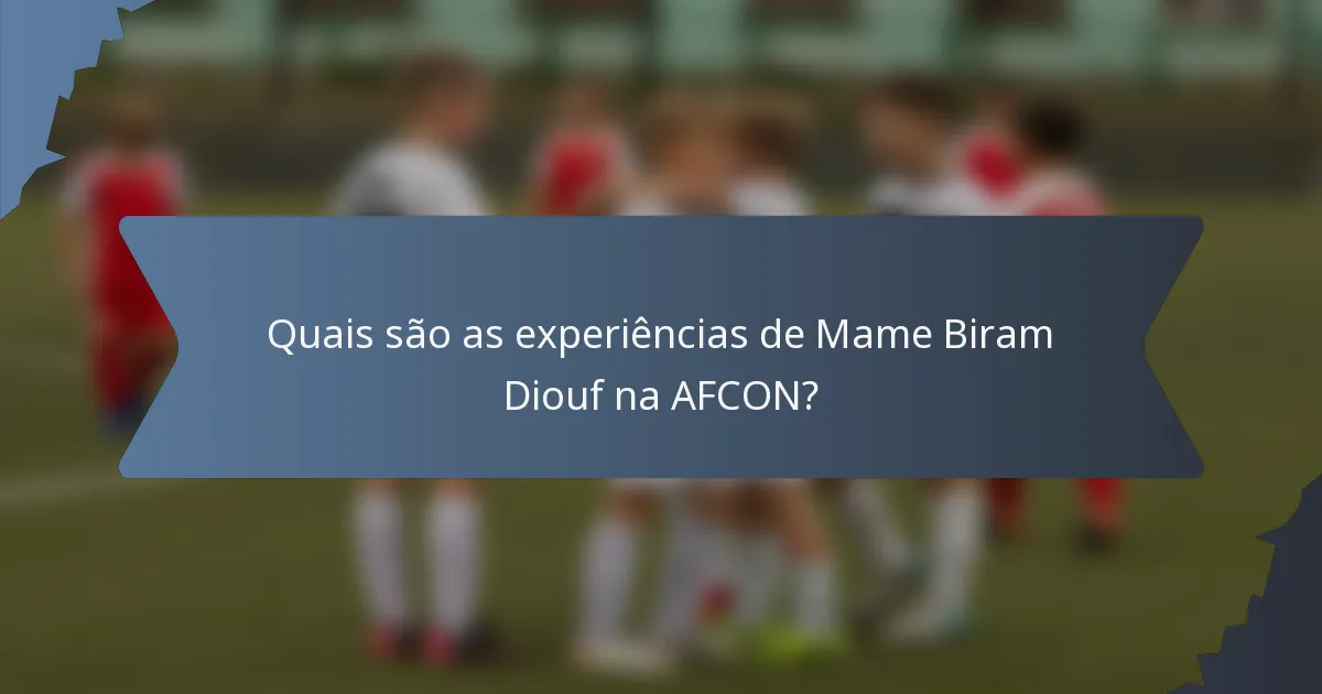 Quais são as experiências de Mame Biram Diouf na AFCON?