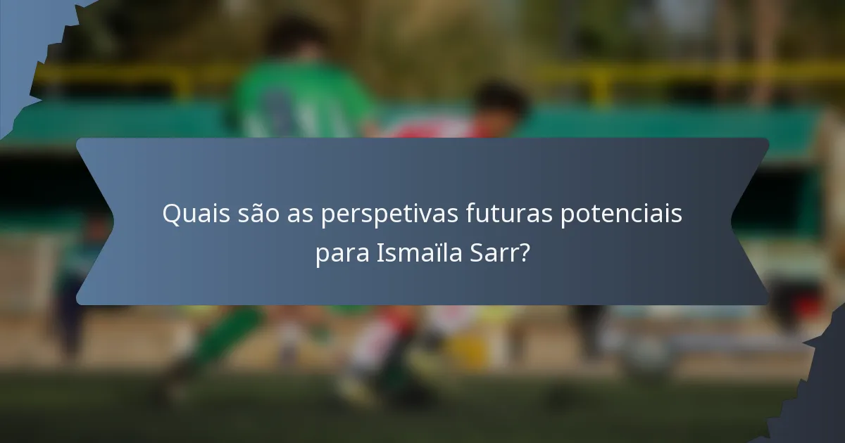 Quais são as perspetivas futuras potenciais para Ismaïla Sarr?