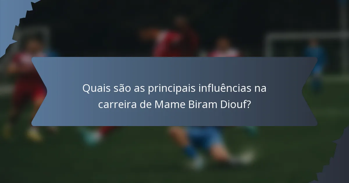 Quais são as principais influências na carreira de Mame Biram Diouf?