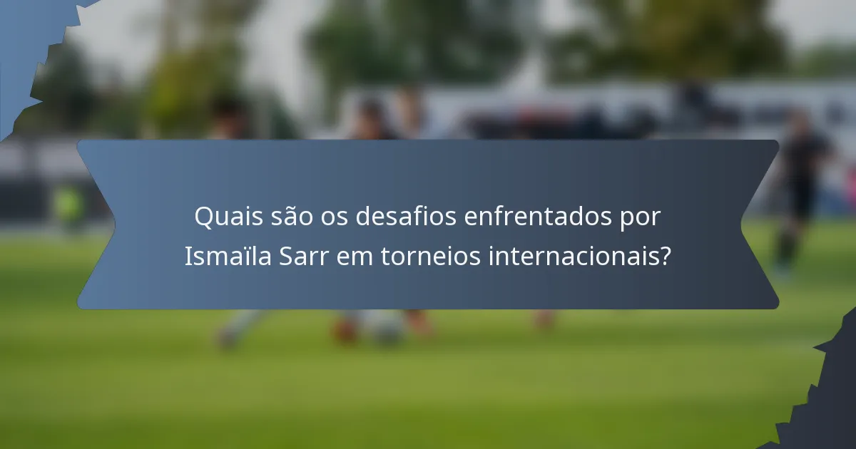 Quais são os desafios enfrentados por Ismaïla Sarr em torneios internacionais?