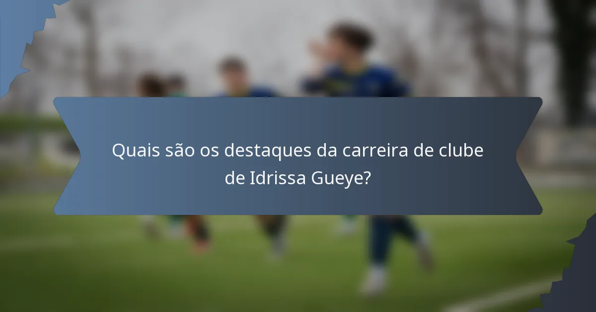 Quais são os destaques da carreira de clube de Idrissa Gueye?