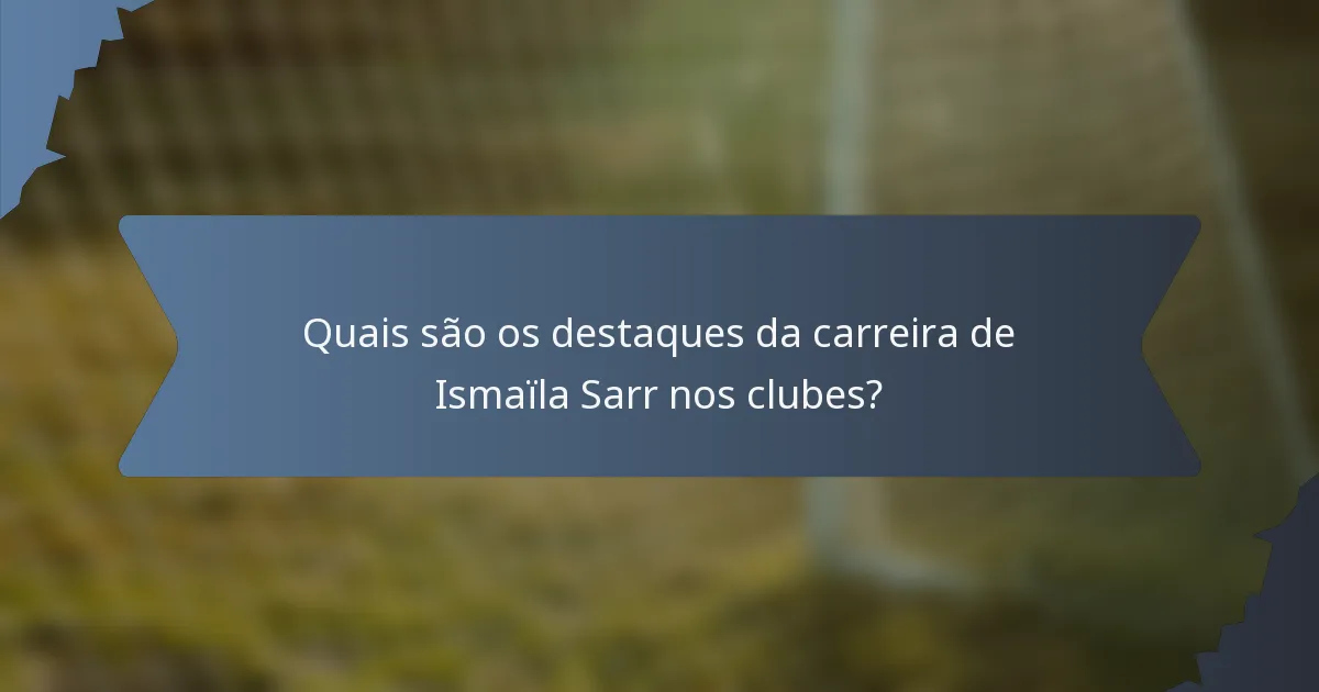 Quais são os destaques da carreira de Ismaïla Sarr nos clubes?