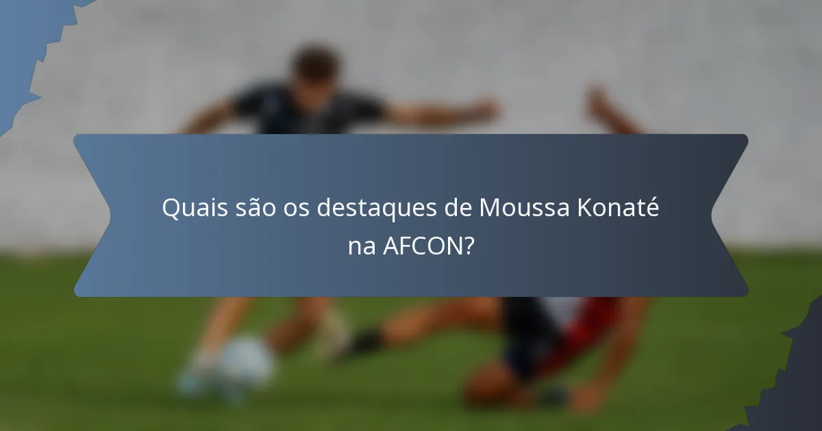Quais são os destaques de Moussa Konaté na AFCON?