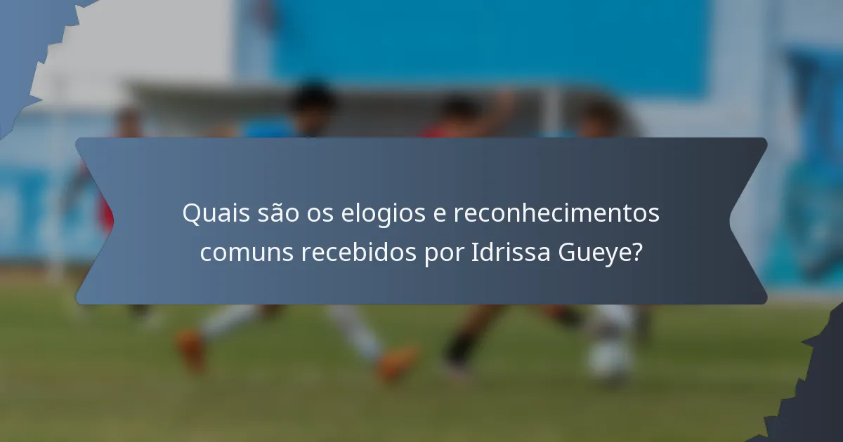 Quais são os elogios e reconhecimentos comuns recebidos por Idrissa Gueye?