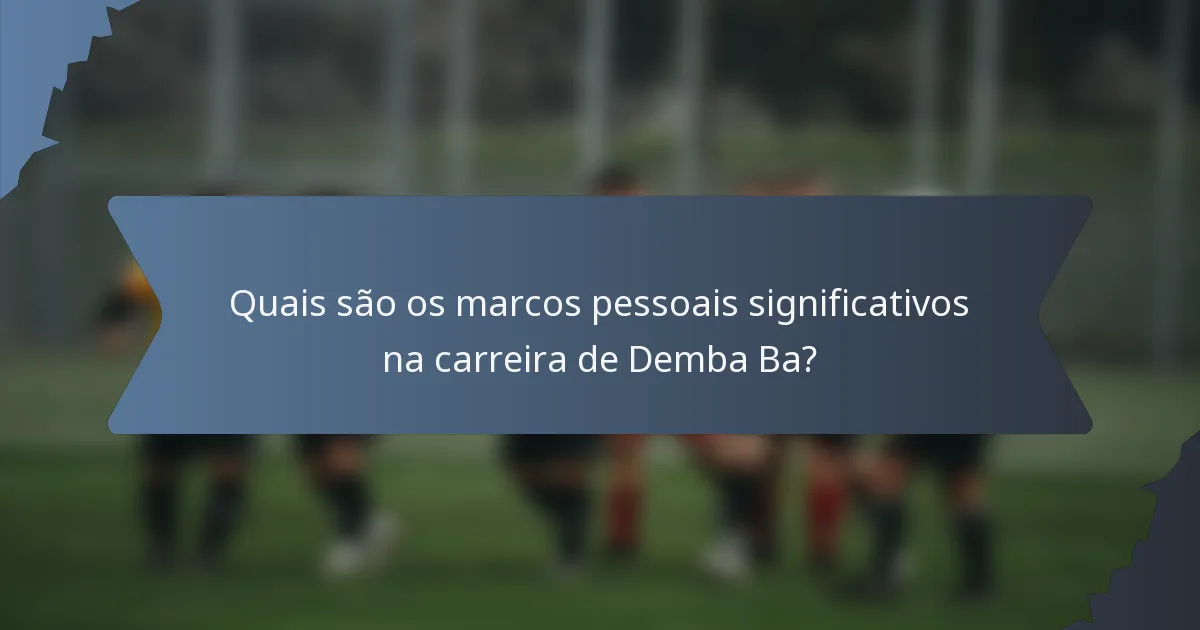 Quais são os marcos pessoais significativos na carreira de Demba Ba?