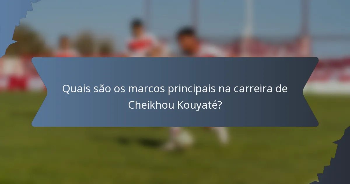 Quais são os marcos principais na carreira de Cheikhou Kouyaté?