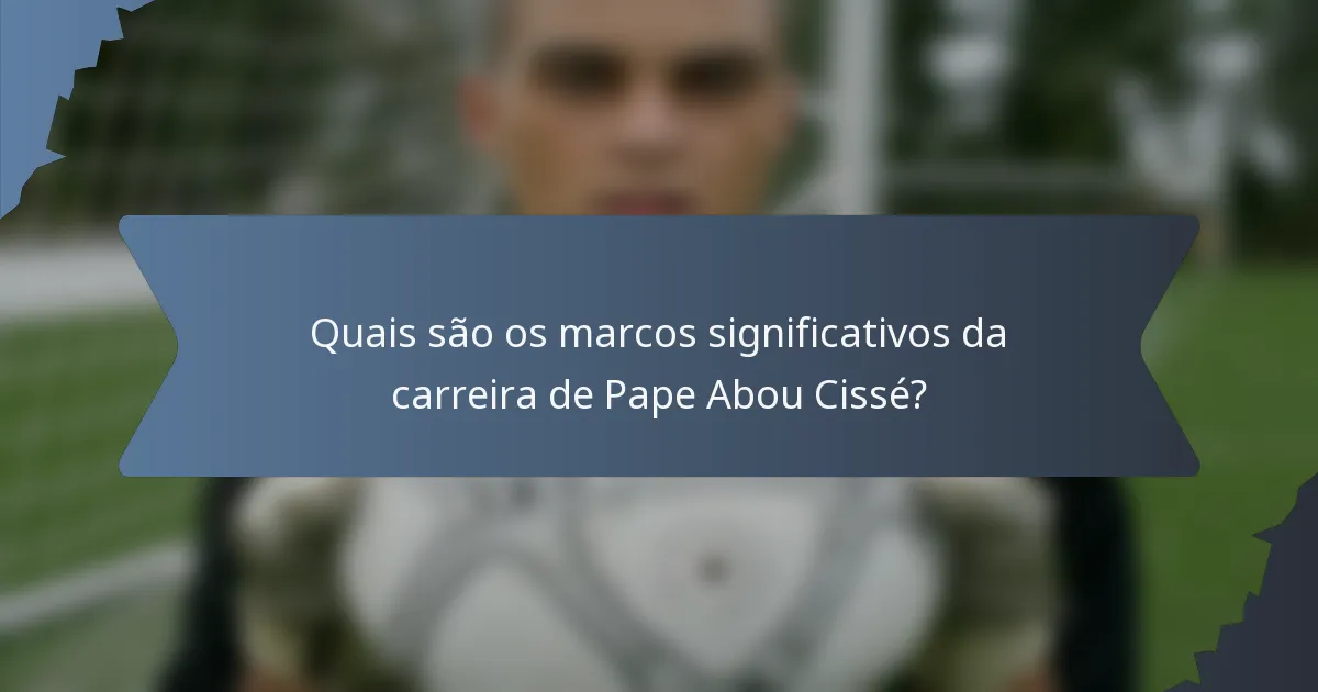 Quais são os marcos significativos da carreira de Pape Abou Cissé?