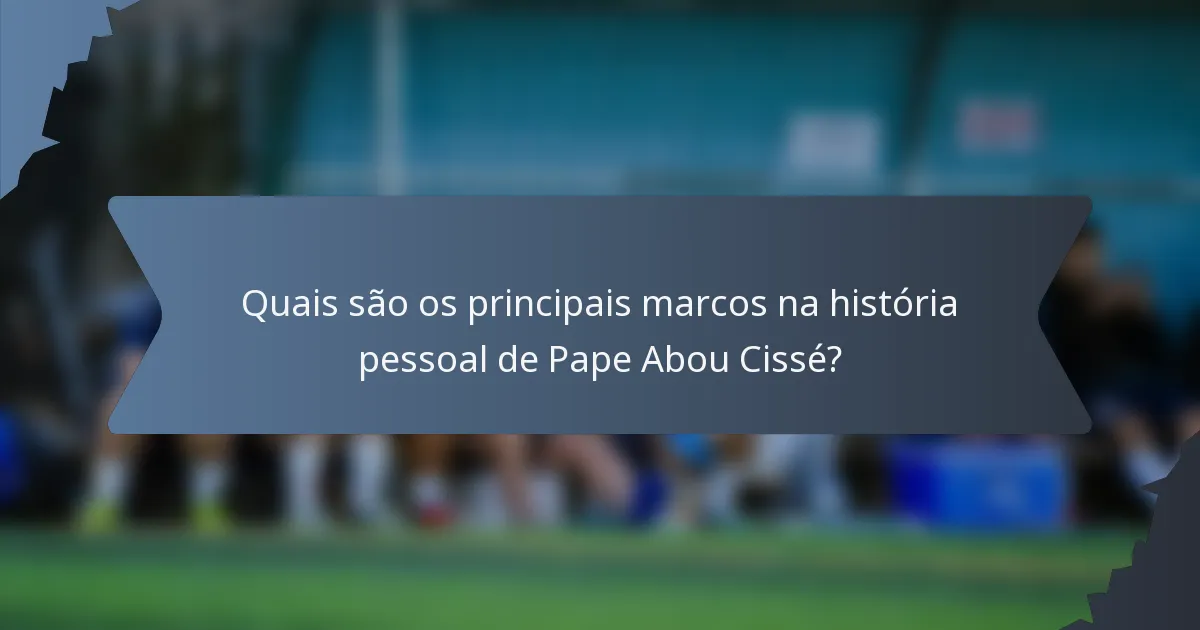 Quais são os principais marcos na história pessoal de Pape Abou Cissé?